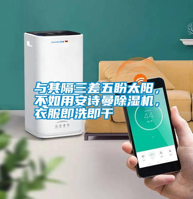 與其隔三差五盼太陽，不如用安詩曼除濕機，衣服即洗即干