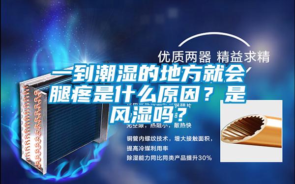 一到潮濕的地方就會腿疼是什么原因?是風(fēng)濕嗎?