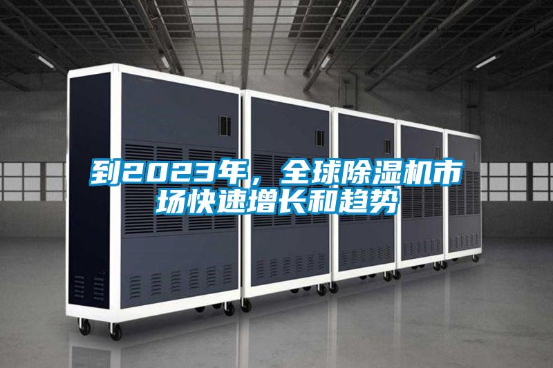 到2023年,全球除濕機(jī)市場快速增長和趨勢