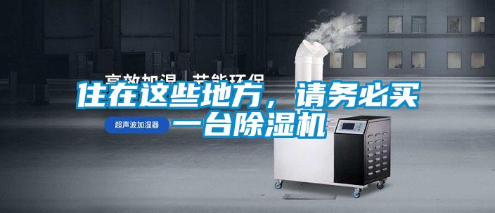住在這些地方,請務(wù)必買一臺除濕機(jī)
