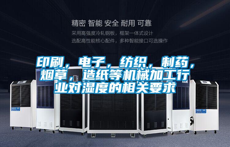 印刷,電子,紡織,制藥,煙草,造紙等機(jī)械加工行業(yè)對濕度的相關(guān)要求