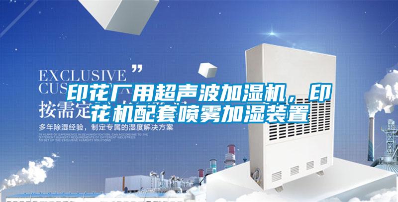 印花廠用超聲波加濕機(jī),印花機(jī)配套噴霧加濕裝置