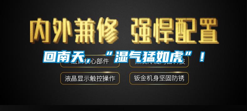 回南天,“濕氣猛如虎”!