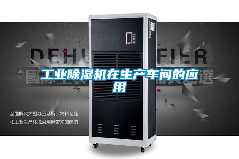 工業(yè)除濕機在生產車間的應用
