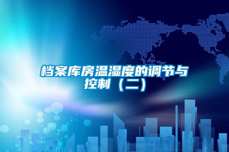 檔案庫房溫濕度的調節與控制（二）