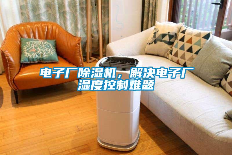 電子廠除濕機,解決電子廠濕度控制難題
