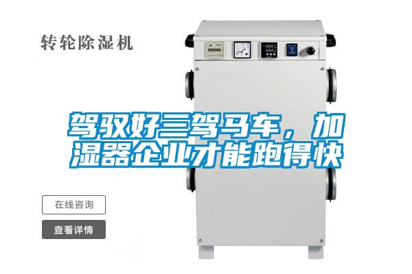 駕馭好三駕馬車,加濕器企業(yè)才能跑得快