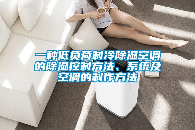 一種低負荷制冷除濕空調的除濕控制方法、系統及空調的制作方法