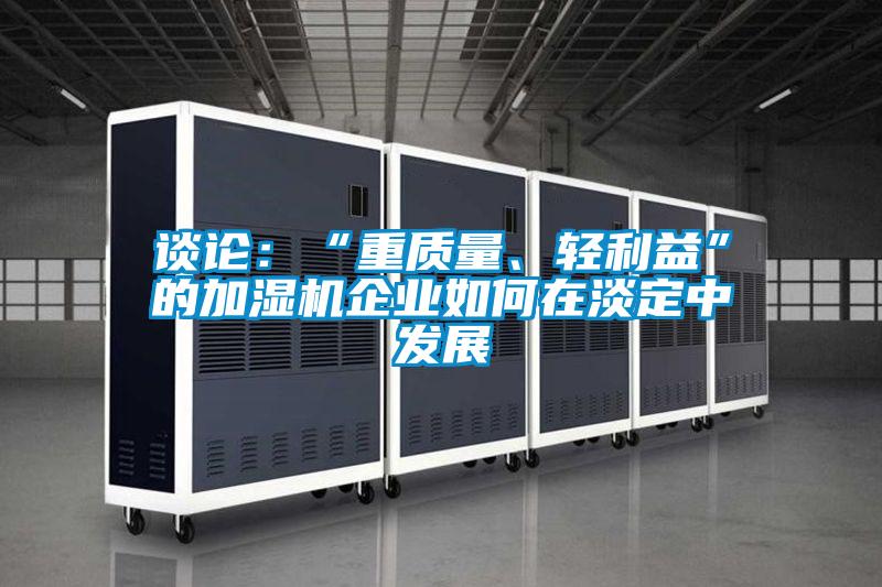 談論:“重質量、輕利益”的加濕機企業如何在淡定中發展