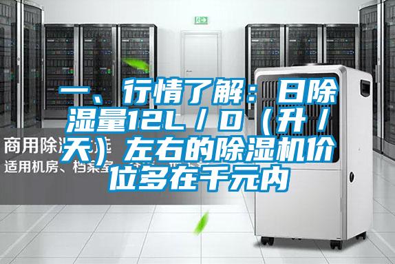 一、行情了解：日除濕量12L／D（升／天）左右的除濕機價位多在千元內