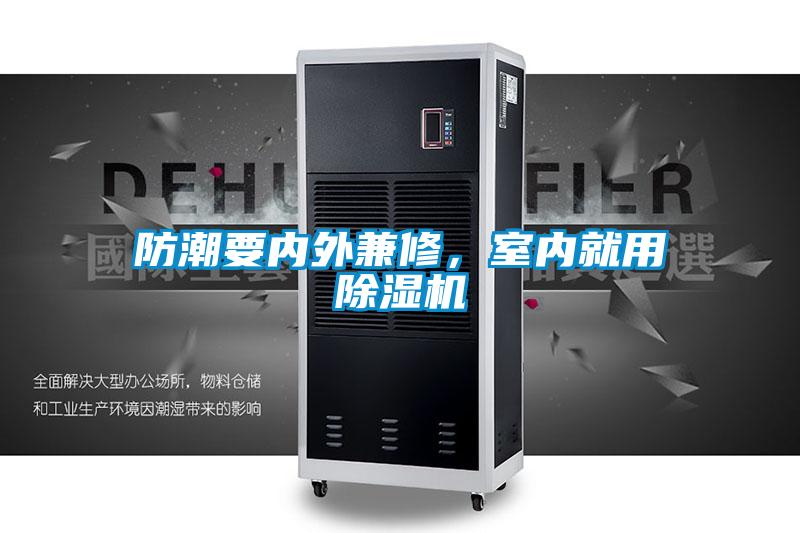 防潮要內(nèi)外兼修,室內(nèi)就用除濕機(jī)