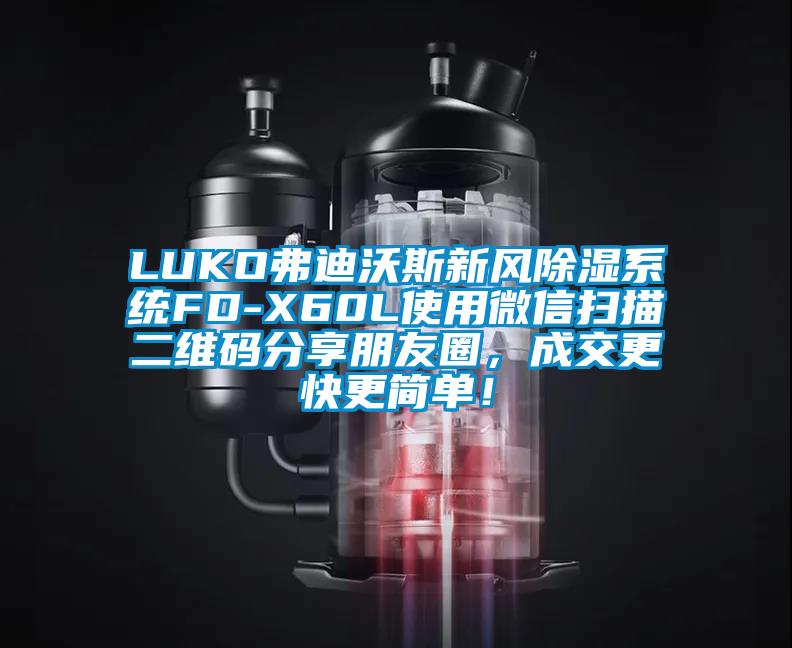 LUKO弗迪沃斯新風(fēng)除濕系統(tǒng)FD-X60L使用微信掃描二維碼分享朋友圈,成交更快更簡單!