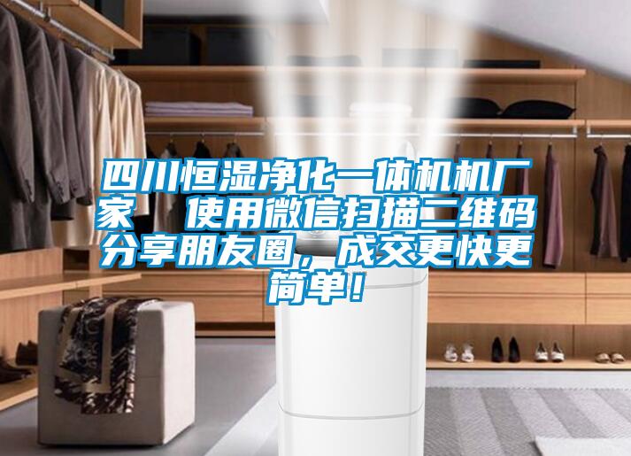 四川恒濕凈化一體機機廠家 使用微信掃描二維碼分享朋友圈,成交更快更簡單!