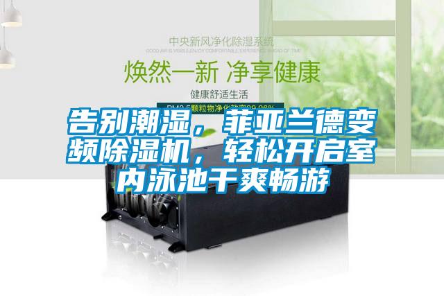 告別潮濕,菲亞蘭德變頻除濕機(jī),輕松開啟室內(nèi)泳池干爽暢游