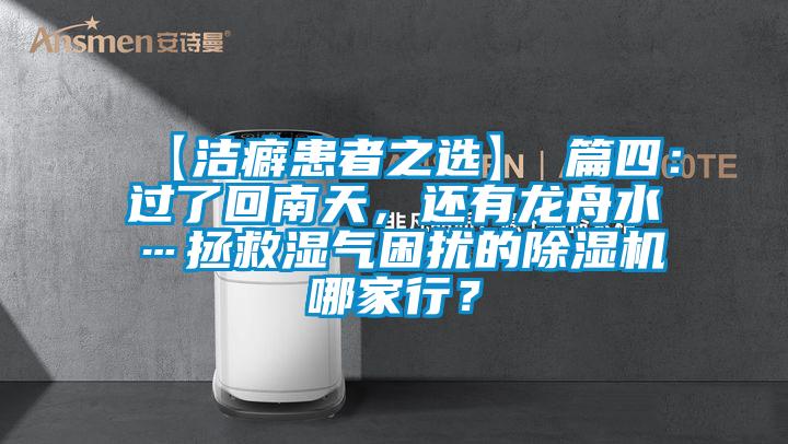 【潔癖患者之選】 篇四：過了回南天，還有龍舟水…拯救濕氣困擾的除濕機(jī)哪家行？