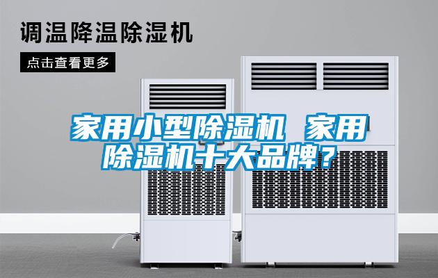 家用小型除濕機 家用除濕機十大品牌?