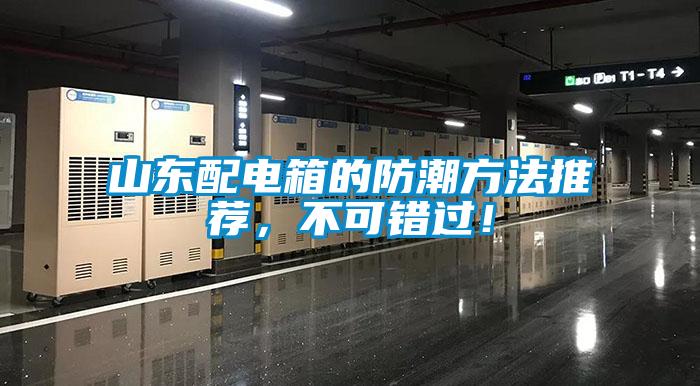 山東配電箱的防潮方法推薦,不可錯過!