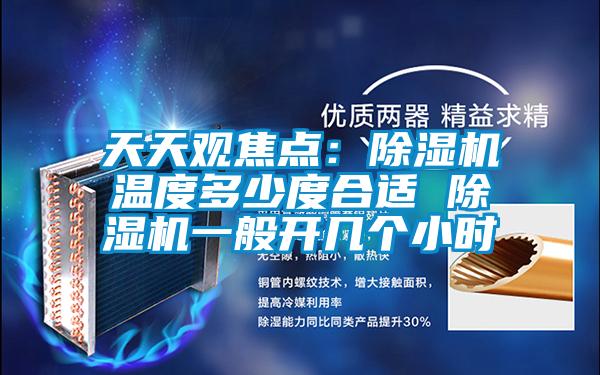 天天觀焦點:除濕機溫度多少度合適 除濕機一般開幾個小時