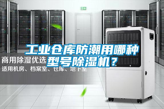 工業倉庫防潮用哪種型號除濕機？