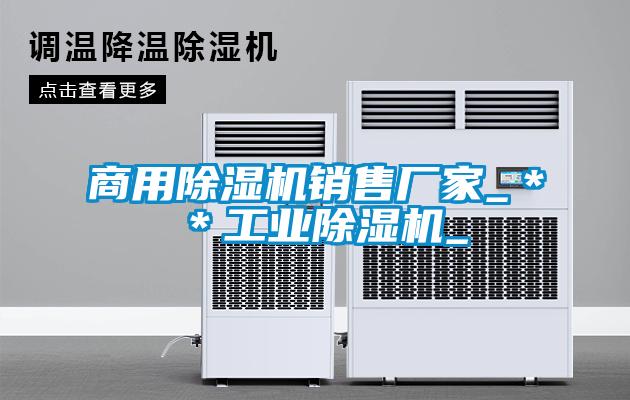 商用除濕機銷售廠家_**工業除濕機_
