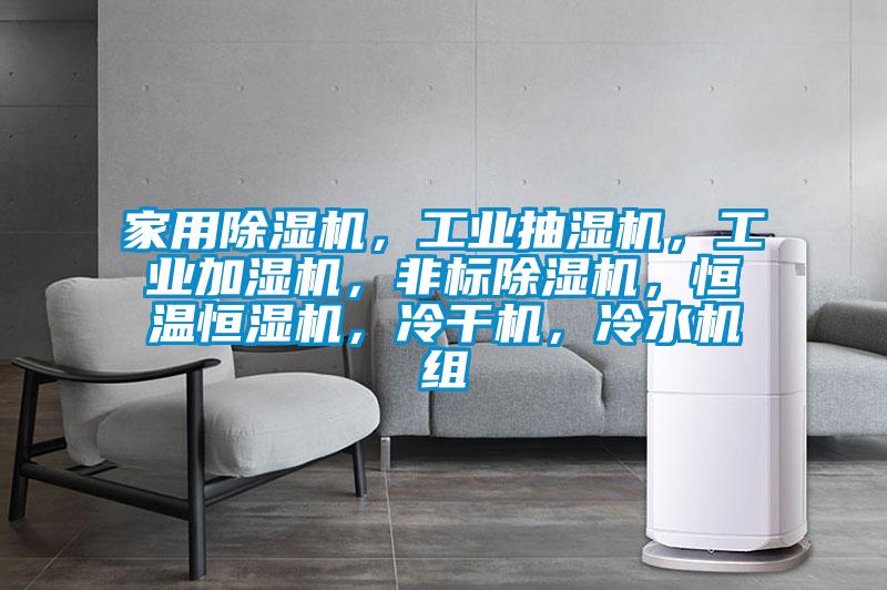 家用除濕機(jī),工業(yè)抽濕機(jī),工業(yè)加濕機(jī),非標(biāo)除濕機(jī),恒溫恒濕機(jī),冷干機(jī),冷水機(jī)組