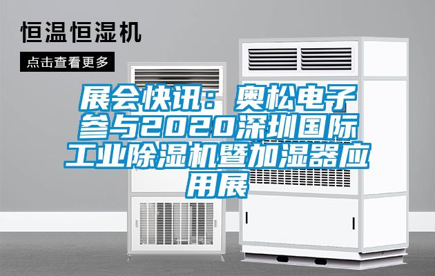 展會快訊：奧松電子參與2020深圳國際工業(yè)除濕機暨加濕器應(yīng)用展