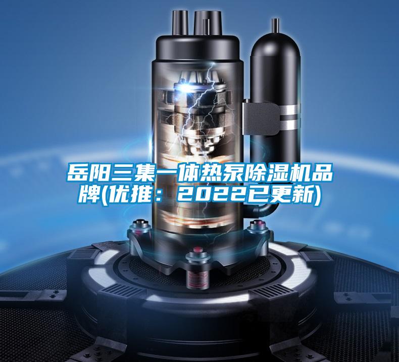 岳陽三集一體熱泵除濕機(jī)品牌(優(yōu)推:2022已更新)