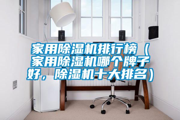 家用除濕機排行榜(家用除濕機哪個牌子好,除濕機十大排名)
