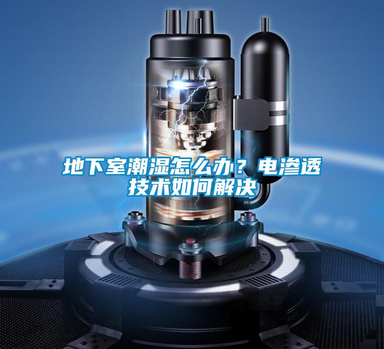 地下室潮濕怎么辦?電滲透技術如何解決