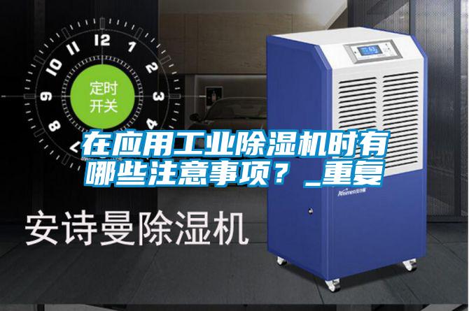 在應(yīng)用工業(yè)除濕機時有哪些注意事項？_重復(fù)