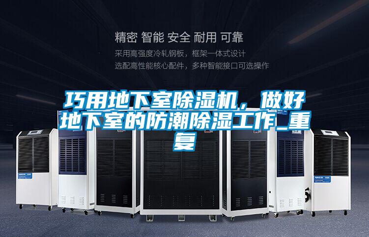 巧用地下室除濕機,做好地下室的防潮除濕工作_重復