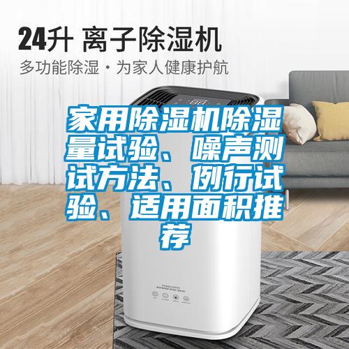 家用除濕機除濕量試驗、噪聲測試方法、例行試驗、適用面積推薦