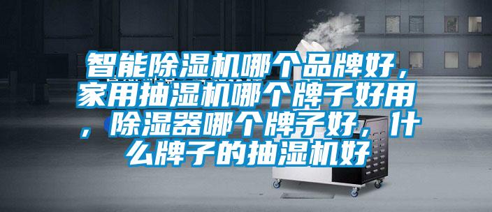 智能除濕機(jī)哪個(gè)品牌好,家用抽濕機(jī)哪個(gè)牌子好用,除濕器哪個(gè)牌子好,什么牌子的抽濕機(jī)好