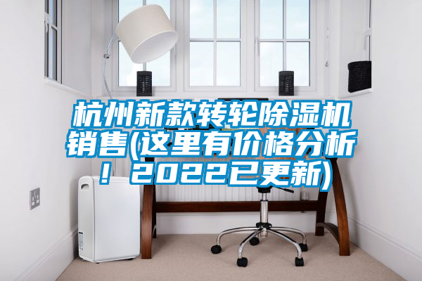 杭州新款轉(zhuǎn)輪除濕機(jī)銷售(這里有價格分析!2022已更新)