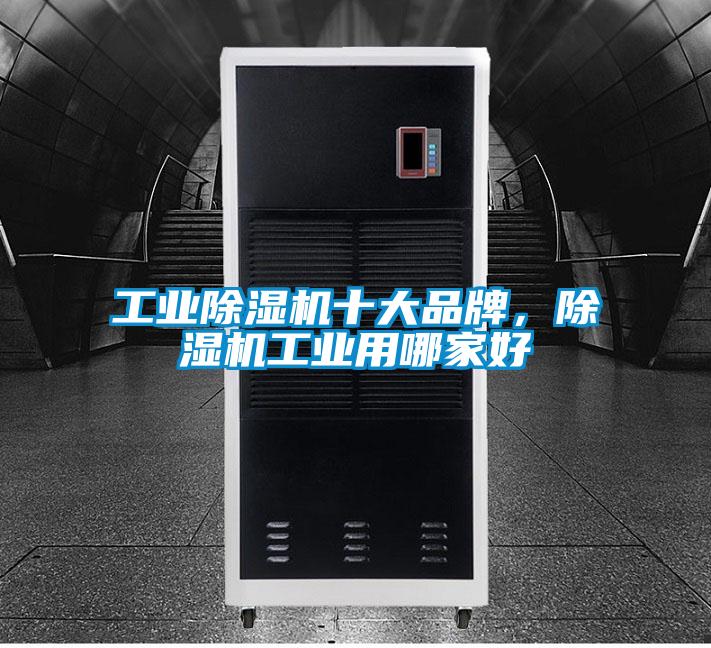 工業(yè)除濕機(jī)十大品牌，除濕機(jī)工業(yè)用哪家好