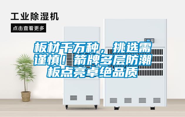 板材千萬種,挑選需謹慎!箭牌多層防潮板點亮卓絕品質