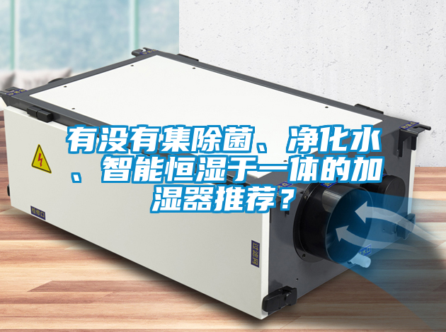 有沒有集除菌、凈化水、智能恒濕于一體的加濕器推薦?