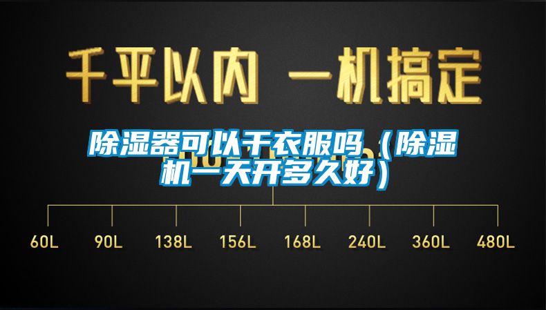 除濕器可以干衣服嗎(除濕機(jī)一天開(kāi)多久好)