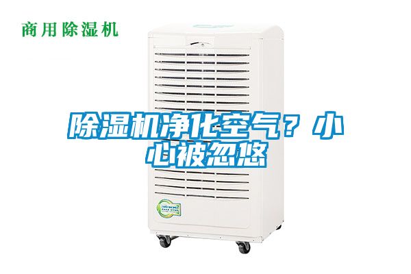 除濕機凈化空氣?小心被忽悠