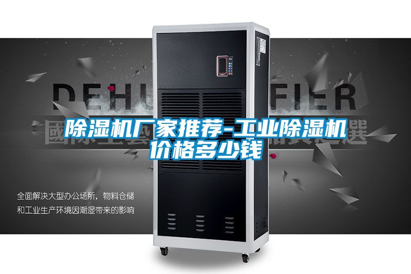 除濕機(jī)廠家推薦-工業(yè)除濕機(jī)價(jià)格多少錢