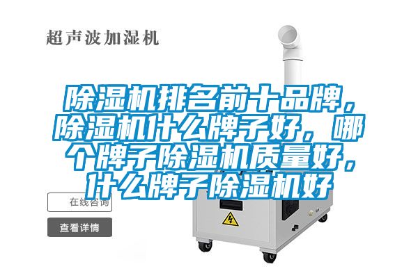 除濕機排名前十品牌,除濕機什么牌子好,哪個牌子除濕機質量好,什么牌子除濕機好